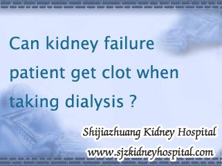 Can Kidney Failure Patient Get Blood Clot When Taking Dialysis