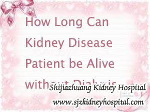 How Long Can Kidney Disease Patient with Creatinine 6.5 be Alive without Dialysis