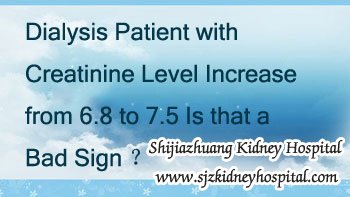 Dialysis Patient with Creatinine Level Increase from 6.8 to 7.5 Is that a Bad Sign