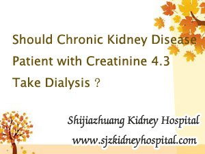 Chronic Kidney Disease,Creatinine 4.3,Dialysis