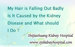 My Hair is Falling Out Badly Is It Caused by the Kidney Disease and What should I Do