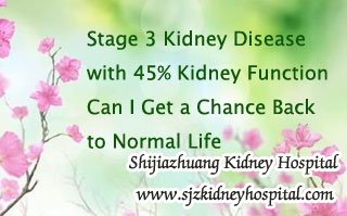 Stage 3 Kidney Disease with 45% Kidney Function Can I Get a Chance Back to Normal Life