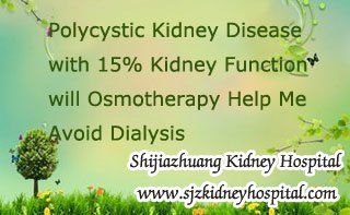 Polycystic Kidney Disease with 15% Kidney Function will Osmotherapy Help Me Avoid Dialysis