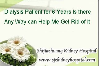 Dialysis,Is there Any Way can Help Me Get Rid of dialysis