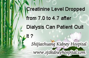 Creatinine Level Dropped from 7.0 to 4.7 after Dialysis Can Patient Quit It