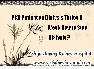 PKD Patient on Dialysis Thrice A Week How to Stop Dialysis