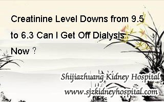 Creatinine Level Downs from 9.5 to 6.3 Can I Get Off Dialysis Now