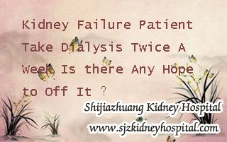 Kidney Failure Patient Take Dialysis Twice A Week Is there Any Hope to Off It