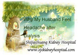 Why My Husband Feel Headache after Dialysis