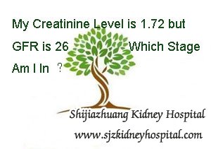 My Creatinine Level is 1.72 but GFR is 26 Which Stage Am I In