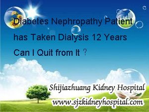 Diabetes Nephropathy Patient has Taken Dialysis 12 Years Can I Quit from It