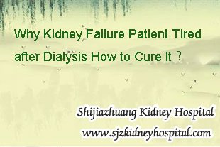 Why Kidney Failure Patient Tired after Dialysis How to Cure It