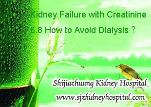 Kidney Failure with Creatinine 6.8 How to Avoid Dialysis
