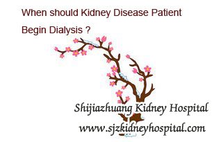 When should Kidney Disease Patient Begin Dialysis
