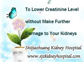To Lower Creatinine Level without Make Further Damage to Your Kidneys