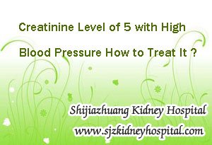 Creatinine Level of 5 with High Blood Pressure How to Treat It