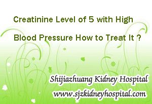 Creatinine Level of 5 with High Blood Pressure How to Treat It