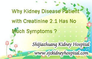 Why Kidney Disease Patient with Creatinine 2.1 Has No Much Symptoms