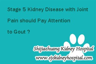 Stage 5 Kidney Disease with Joint Pain should Pay Attention to Gout