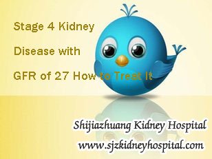 Stage 4 Kidney Disease with GFR of 27 How to Treat It