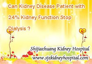 Can Kidney Disease Patient with 24% Kidney Function Stop Dialysis
