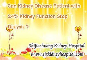 Can Kidney Disease Patient with 24% Kidney Function Stop Dialysis