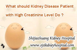 What should Kidney Disease Patient with High Creatinine Level Do