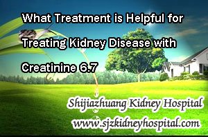 What Treatment is Helpful for Treating Kidney Disease with Creatinine 6.7