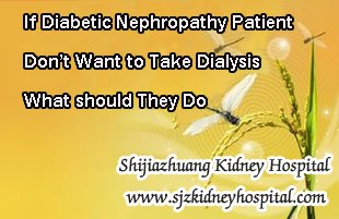 If Diabetic Nephropathy Patient Don’t Want to Take Dialysis What should They Do