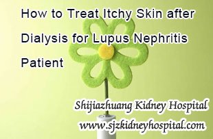 Lupus Nephritis, Itchy Skin after Dialysis, How to Treat Itchy Skin for Lupus Nephritis Patient 