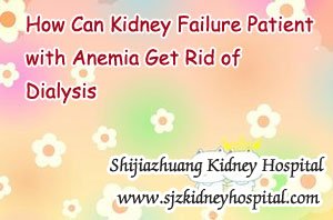 How Can Kidney Failure Patient with Anemia Get Rid of Dialysis
