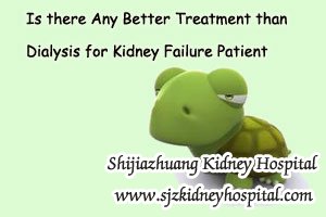 Is there Any Better Treatment than Dialysis for Kidney Failure Patient