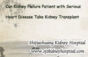 Can Kidney Failure Patient with Serious Heart Disease Take Kidney Transplant