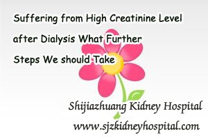 Suffering from High Creatinine Level after Dialysis What Further Steps We should Take