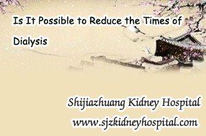 Is It Possible to Reduce the Times of Dialysis