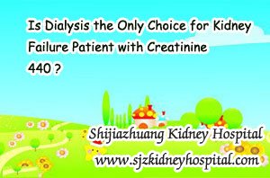 Is Dialysis the Only Choice for Kidney Failure Patient with Creatinine 440