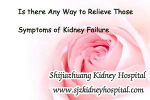 Is there Any Way to Relieve Those Symptoms of Kidney Failure