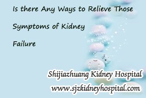 Is there Any Ways to Relieve Those Symptoms of Kidney Failure