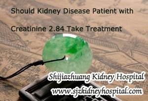 Should Kidney Disease Patient with Creatinine 2.84 Take Treatment
