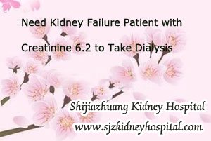 Need Kidney Failure Patient with Creatinine 6.2 to Take Dialysis