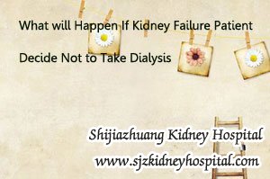 What will Happen If Kidney Failure Patient Decide Not to Take Dialysis