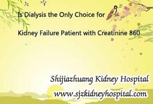 Is Dialysis the Only Choice for Kidney Failure Patient with Creatinine 860