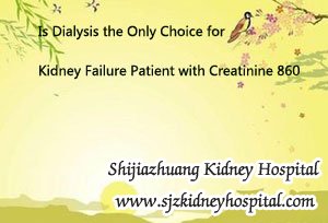 Is Dialysis the Only Choice for Kidney Failure Patient with Creatinine 860