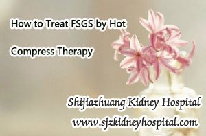 How to Treat FSGS by Hot Compress Therapy