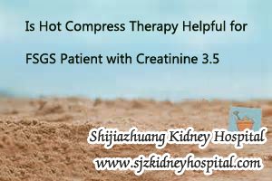 Is Hot Compress Therapy Helpful for FSGS Patient with Creatinine 3.5