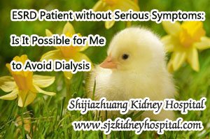 ESRD Patient without Serious Symptoms: Is It Possible for Me to Avoid Dialysis