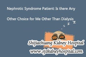 Nephrotic Syndrome Patient: Is there Any Other Choice for Me Other Than Dialysis