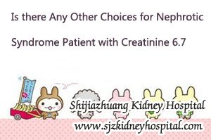 Is there Any Other Choices for Nephrotic Syndrome Patient with Creatinine 6.7