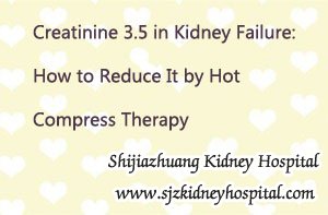 Creatinine 3.5 in Kidney Failure: How to Reduce It by Hot Compress Therapy