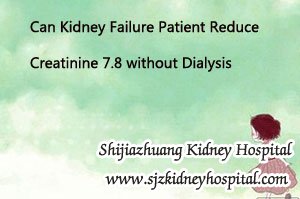 Can Kidney Failure Patient Reduce Creatinine 7.8 without Dialysis